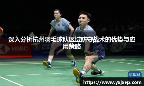 深入分析杭州羽毛球队区域防守战术的优势与应用策略