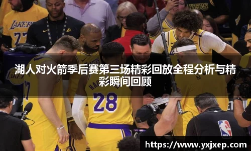湖人对火箭季后赛第三场精彩回放全程分析与精彩瞬间回顾